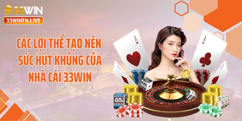 Các lợi thế tạo nên sức hút khủng của nhà cái 33WIN
